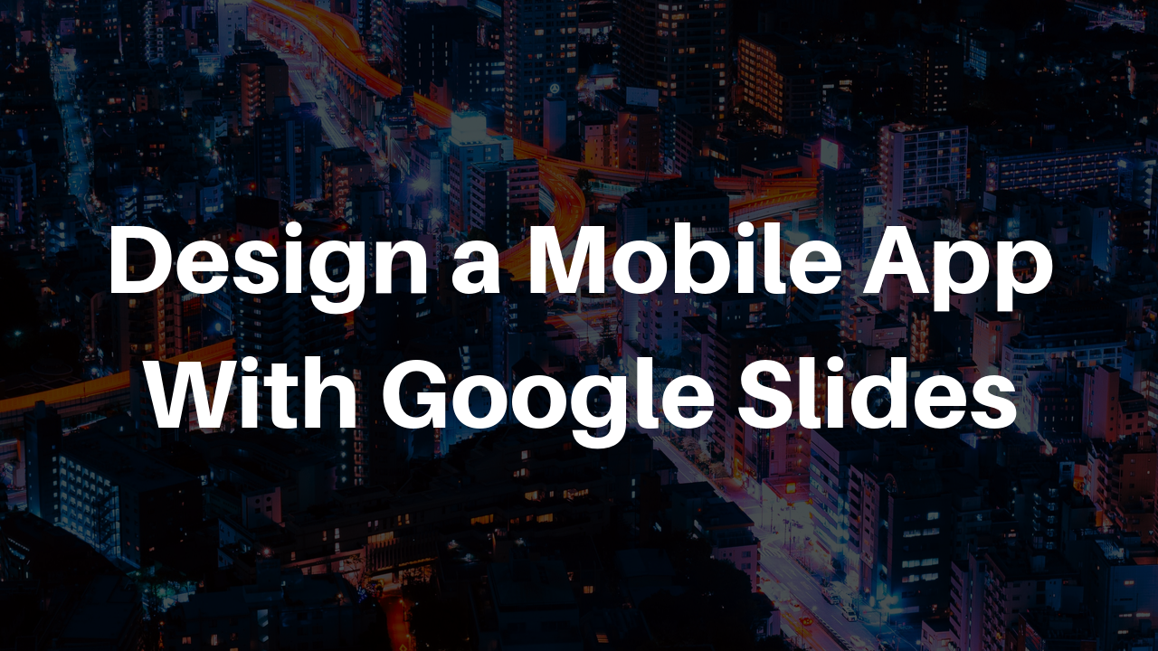 Using Google Slides to Design a Mobile App | Good To SEO - 