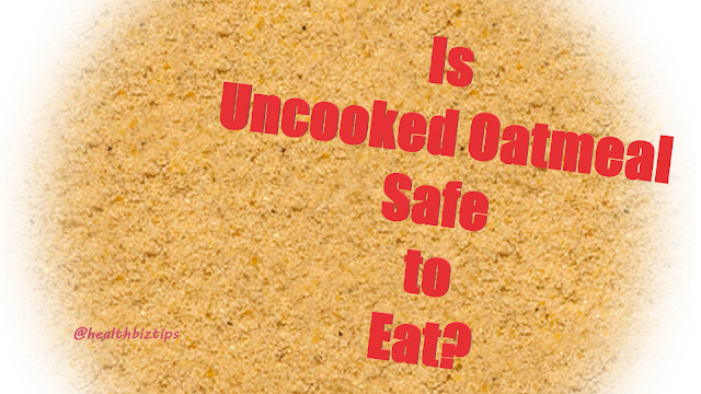 Is it Safe to Eat Uncooked Oatmeal? - Heatlhbiztips