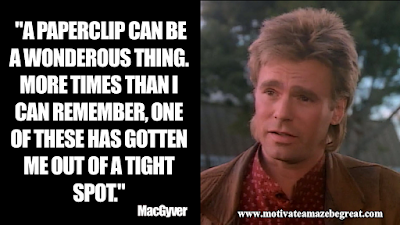 Inspirational MacGyver Quotes For Knowledge And Resourcefulness: "A paperclip can be a wonderous thing. More times than I can remember, one of these has gotten me out of a tight spot." - MacGyver 