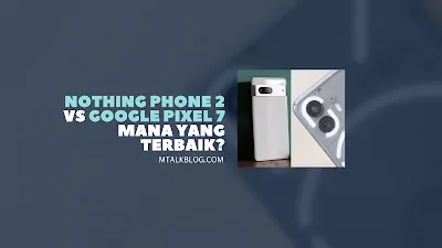 Nothing Phone 2 VS Google Pixel 7 Mana Yang Terbaik?