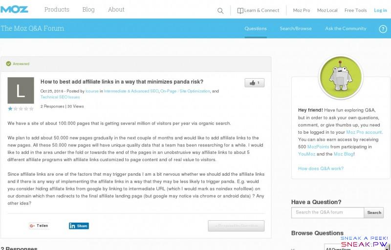        How to best add affiliate links in a way that minimizes panda risk?  | Moz Q&A              lang: en_US                          icon-book      icon-close      icon-conversation                icon-delta      icon-envelope      icon-external      icon-house      icon-menu      icon-pencil      icon-products                 icon-search      moz-logo                            Products      Blog      About                                  Learn & Connect         Moz Pro       Moz Local       Free Tools       Log in                            Learn SEO Broaden your SEO with marketing resources for all skill levels:        best practices, industry survey results, webinars and more.      Advance your marketing skills:     Local Marketing   |     Content   |     Social Media       Get started with:     The Beginner's Guide to SEO     The Local Learning Center     The Beginner's Guide to Content Marketing         Q&A Get answers from the Moz Community       Help Hub Learn how to use Moz Products       Community & Events Connect with 500K online marketers       Blogs Read the Moz Blog and YouMoz               The Moz Q&A Forum       Questions     Search/Browse     Ask the Community                                         Hey friend! Have fun exploring Q&A, but in order to ask your own        questions, comment, or give thumbs up, you need to be logged in to your   Moz Pro account .        You can also earn access by receiving 500    MozPoints from participating in   YouMoz and the   Moz Blog !         How does Q&A work?                     Have a Question?                    Browse Questions                   View       All Questions  Bounty  New (No Responses)  Discussion  Answered  Product Support  Unanswered      From       All Time  Last 30 Days  Last 7 Days  Last 24 Hours      Sorted by       Latest Questions  Recent Activity  Most Thumbs Up  Most Responses  Fewest Responses  Oldest Questions      With category       All Categories  Affiliate Marketing  Alternative Search Sources  Analytics  Behavior & Demographics  Branding / Brand Awareness  Competitive Research  Consulting Tips & Trends  Content & Blogging  Conversion Rate Optimization  Educational Resources  Email Marketing  Entrepreneurship  Inbound Marketing Events  Inbound Marketing in the Media  Inbound Marketing Industry  Intermediate & Advanced SEO  International Issues  Internet Advertising  Interviews  Keyword Research  Legal  Link Building  Local Listings  Local Strategy  Local Website Optimization  Management / Culture  Mobile and Local  Moz News  Moz Tools  On-Page / Site Optimization  Online Marketing Tools  Paid Search Marketing  PRO Application  Reporting  Reputation Management  Reviews and Ratings  Search Engine Trends  Social Media  Social Media for Local Search  Support - Account Help  Support - Feature Requests  Support - Followerwonk  Support - Getting Started  Support - Moz Analytics: Brand & Mentions  Support - Moz Analytics: Links  Support - Moz Analytics: Search  Support - Moz Analytics: Social  Support - Moz APIs  Support - Moz Local  Support - Open Site Explorer  Support - Other Research Tools  Support - Settings Help  Technical SEO Issues  Testing / Quality Assurance  Vertical SEO: Video, Image, Local  Web Design  White Hat / Black Hat SEO  Whiteboard Friday               Browse Category       Moz Resources      PRO Application    Moz Tools    Moz News      Help with Moz Products & Tools      Support - Getting Started    Support - Account Help    Support - Settings Help    Support - Moz Analytics: Search    Support - Moz Analytics: Social    Support - Moz Analytics: Links    Support - Moz Analytics: Brand & Mentions    Support - Followerwonk    Support - Moz Local    Support - Open Site Explorer    Support - Moz APIs    Support - Other Research Tools    Support - Feature Requests      The SEO Process      Content & Blogging    On-Page / Site Optimization    Keyword Research    Link Building    Vertical SEO: Video, Image, Local    Technical SEO Issues    Intermediate & Advanced SEO      Measuring & Testing      Analytics    Testing / Quality Assurance    Competitive Research    Reporting      Research & Trends      Behavior & Demographics    International Issues    Search Engine Trends    White Hat / Black Hat SEO    Web Design    Alternative Search Sources      Business Development      Entrepreneurship    Management / Culture    Legal    Consulting Tips & Trends      Community      Inbound Marketing Events    Educational Resources    Whiteboard Friday    Interviews    Inbound Marketing Industry    Inbound Marketing in the Media      Online Marketing      Social Media    Reputation Management    Paid Search Marketing    Internet Advertising    Branding / Brand Awareness    Email Marketing    Affiliate Marketing    Conversion Rate Optimization    Online Marketing Tools      Local Marketing      Local Strategy    Local Website Optimization    Local Listings    Reviews and Ratings    Social Media for Local Search    Mobile and Local              Unanswered                     ★  ☆  ☆  ☆  ☆           Vote up    1      How to best add affiliate links in a way that minimizes panda risk?   about 16 hours ago -    Posted by   lcourse in   Intermediate & Advanced SEO ,   On-Page / Site Optimization , and   Technical SEO Issues  1 Response |  19 Views            We have a site of about 100.000 pages that is getting several million of visitors per year via organic search.  We plan to add about 50.000 new pages gradually in the next couple of months and would like to add affiliate links to the new pages. All these 50.000 new pages will have unique quality data that a team has been researching for a while. I would like to add in the area under the fold or towards the end of the pages in an unobstrusive way affiliate links to about 5 different affiliate programs with affiliate links customized to page content and of real value to visitors.   Since affiliate links are one of the factors that may trigger panda I am a bit nervous whether we should add the affiliate links and if there is any way of implementing the affiliate links in a way that they may be less likely to trigger panda. E.g. would you consider hiding affiliate links from google by linking to intermediate URL (which I would mark as noindex nofolllow) on our domain which then redirects to the final affiliate landing page (but google may notice via chrome or android data) ? Any other idea?                                             + Respond to Question         1 Response                               Staff    ★  ☆  ☆  ☆  ☆             Britney Muller   SEO & Content Architect at Moz       about 12 hours ago        Hey lcourse,  Definitely don't send users through an intermediate URL, that will get you penalized.  How many affiliate links are you looking to add? If it's just a few you should be fine.  Don't try to hide anything from G or go overboard on affiliate links. Here's a great     affiliate link penalty case study to better understand the limitations of affiliate marketing.  Hope that helps,  B             Respond         Vote up    1           Vote down    0                          + Respond to Question               Hey friend! Have fun exploring Q&A, but in order to ask your own        questions, comment, or give thumbs up, you need to be logged in to your   Moz Pro account .        You can also earn access by receiving 500    MozPoints from participating in   YouMoz and the   Moz Blog !       Learn more.       Login                        Moz          Contact us      Research Tools      Affiliate Program      Learn SEO      Terms & Privacy     Looking for SEO consulting?  Moz doesn't provide consulting, but here's a list of   recommended companies who do!   Copyright © 2016 SEOmoz, Inc. All Rights Reserved.      Follow us and stay in touch        RSS       Twitter       Facebook       LinkedIn       Google+       Pinterest                    ×            Close          