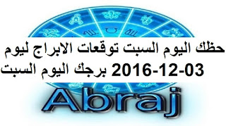 حظك اليوم السبت توقعات الابراج ليوم 03-12-2016 برجك اليوم السبت