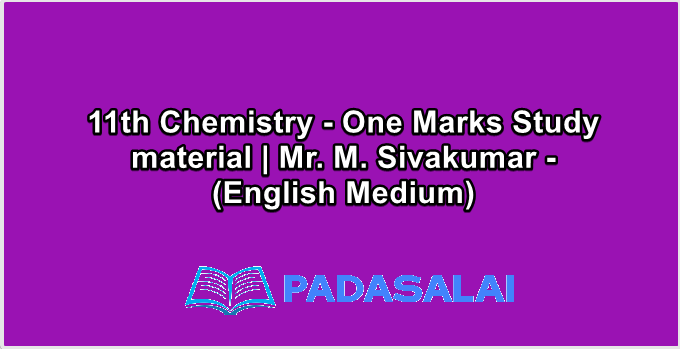 11th Chemistry - One Marks Study material | Mr. M. Sivakumar - (English Medium)