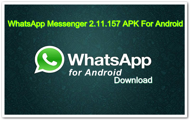 Download WhatsApp Messenger 2.11.157 APK For Android (Latest)