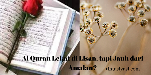 Al Quran Lekat di Lisan, tapi Jauh dari Amalan?