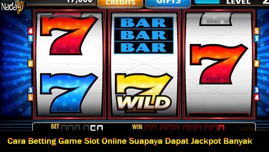 Cara Betting Game Slot Online Suapaya Dapat Jackpot Banyak