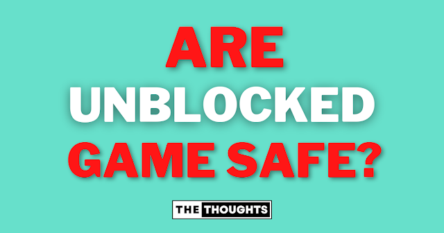 Are Unblocked Games safe to play?