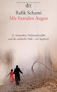 Mit fremden Augen: Tagebuch über den 11. September, den Palästinakonflikt und die arabische Welt, Mit einem Essay von Rafik Schami