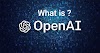 What is OpenAI: Exploring the Frontier of Artificial Intelligence.