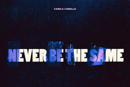 Lirik Lagu Camila Cabello - Never Be the Same ft. Kane Brown dan Terjemahan Bahasa Indonesia 