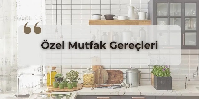 Özel Mutfak Gereçleri