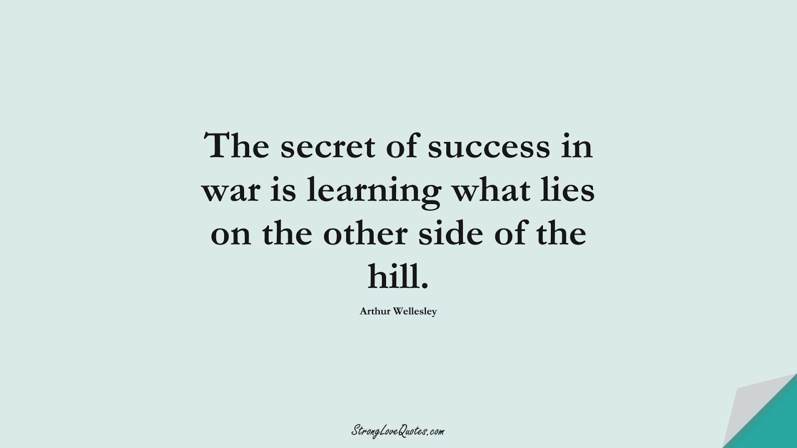 The secret of success in war is learning what lies on the other side of the hill. (Arthur Wellesley);  #LearningQuotes