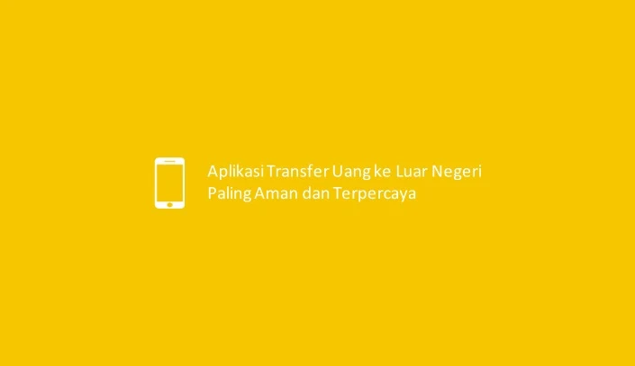 Aplikasi Transfer Uang ke Luar Negeri Paling Aman dan Terpercaya