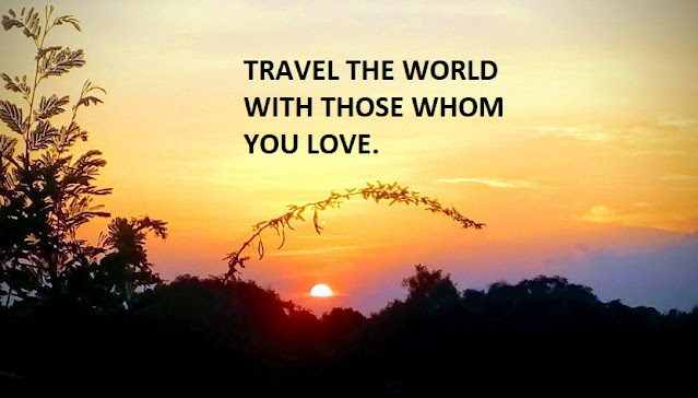 TRAVEL THE WORLD WITH THOSE WHOM YOU LOVE.