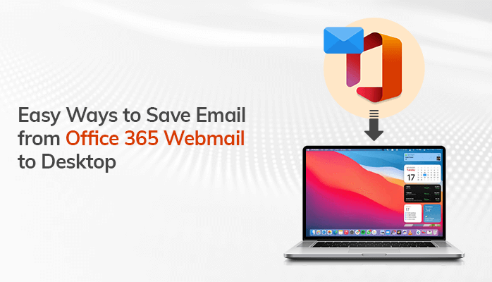 Easy Ways to Save Email from Office 365 Webmail to Desktop