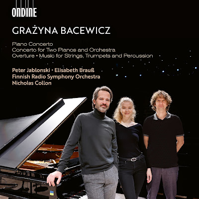 Grażyna Bacewicz: Piano Concerto, Concerto for Two Pianos, Musi for Strings, Trumpets and Percussion; Peter Jablonski, Elisabeth Brauss, Finnish Radio Symphony Orchestra, Nicholas Collon; ONDINE