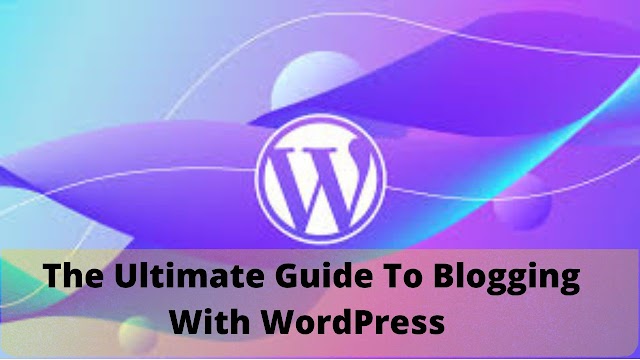  The Ultimate Guide To Blogging With WordPress