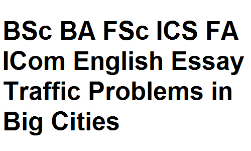 BSc BA FSc ICS FA ICom English Essay Traffic Problems in Big Cities