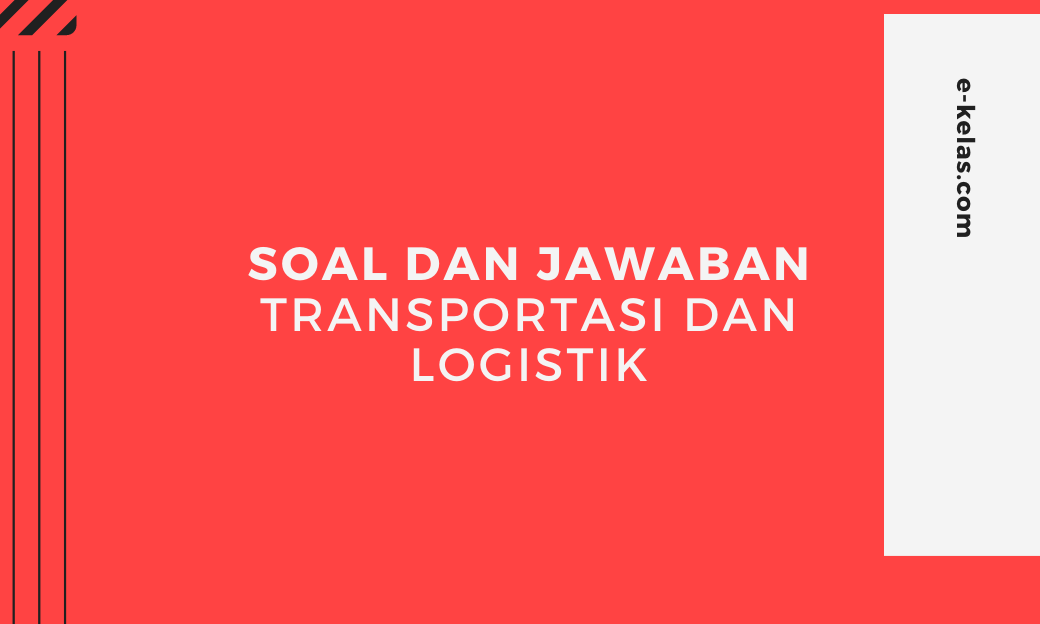 soal transportasi dan logistik dan kunci jawabannya pelajaran prakarya dan wirausaha pdf dan doc