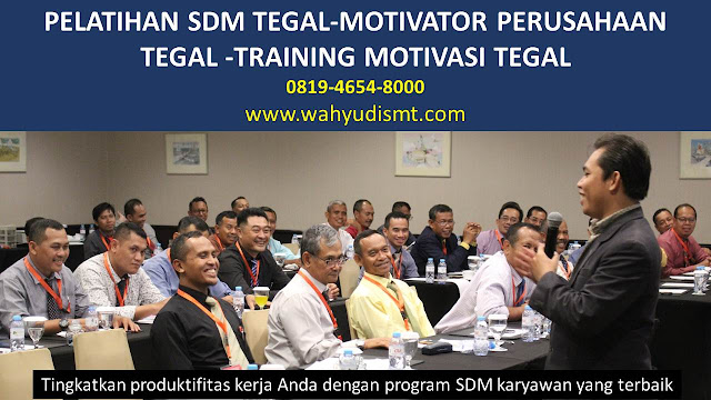 PELATIHAN SDM TEGAL-MOTIVATOR PERUSAHAAN TEGAL -TRAINING MOTIVASI TEGAL,    TRAINING MOTIVASI TEGAL,  MOTIVATOR TEGAL, PELATIHAN SDM TEGAL,  TRAINING KERJA TEGAL,  TRAINING MOTIVASI KARYAWAN TEGAL,  TRAINING LEADERSHIP TEGAL,  PEMBICARA SEMINAR TEGAL, TRAINING PUBLIC SPEAKING TEGAL,  TRAINING SALES TEGAL,   TRAINING FOR TRAINER TEGAL,  SEMINAR MOTIVASI TEGAL, MOTIVATOR UNTUK KARYAWAN TEGAL,    INHOUSE TRAINING TEGAL, MOTIVATOR PERUSAHAAN TEGAL,  TRAINING SERVICE EXCELLENCE TEGAL,  PELATIHAN SERVICE EXCELLECE TEGAL,  CAPACITY BUILDING TEGAL,  TEAM BUILDING TEGAL , PELATIHAN TEAM BUILDING TEGAL PELATIHAN CHARACTER BUILDING TEGAL TRAINING SDM TEGAL,  TRAINING HRD TEGAL,    KOMUNIKASI EFEKTIF TEGAL,  PELATIHAN KOMUNIKASI EFEKTIF, TRAINING KOMUNIKASI EFEKTIF, PEMBICARA SEMINAR MOTIVASI TEGAL,  PELATIHAN NEGOTIATION SKILL TEGAL,  PRESENTASI BISNIS TEGAL,  TRAINING PRESENTASI TEGAL,  TRAINING MOTIVASI GURU TEGAL,  TRAINING MOTIVASI MAHASISWA TEGAL,  TRAINING MOTIVASI SISWA PELAJAR TEGAL,  GATHERING PERUSAHAAN TEGAL,  SPIRITUAL MOTIVATION TRAINING  TEGAL  , MOTIVATOR PENDIDIKAN TEGAL