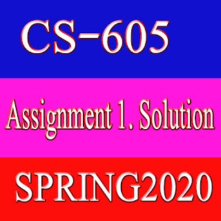 CS605 ASSIGNMENT 1. SOLUTION (SPRING2020)
