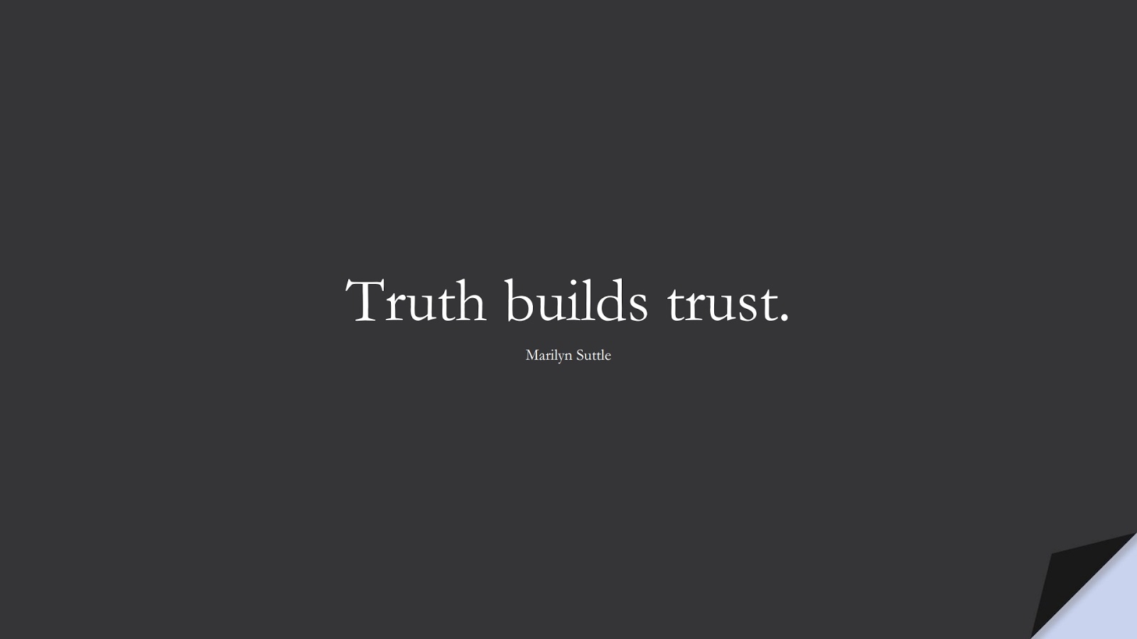 Truth builds trust. (Marilyn Suttle);  #WordsofWisdom