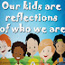 Our kids are reflections of who we are