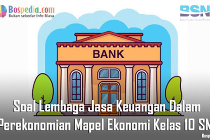 Lengkap - Soal Lembaga Jasa Keuangan Dalam Perekonomian Mapel Ekonomi Kelas 10 SMA/MA - Bospedia