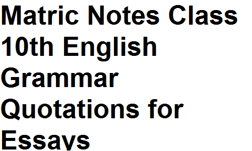 Matric Notes Class 10th Grammar Quotations for Essays