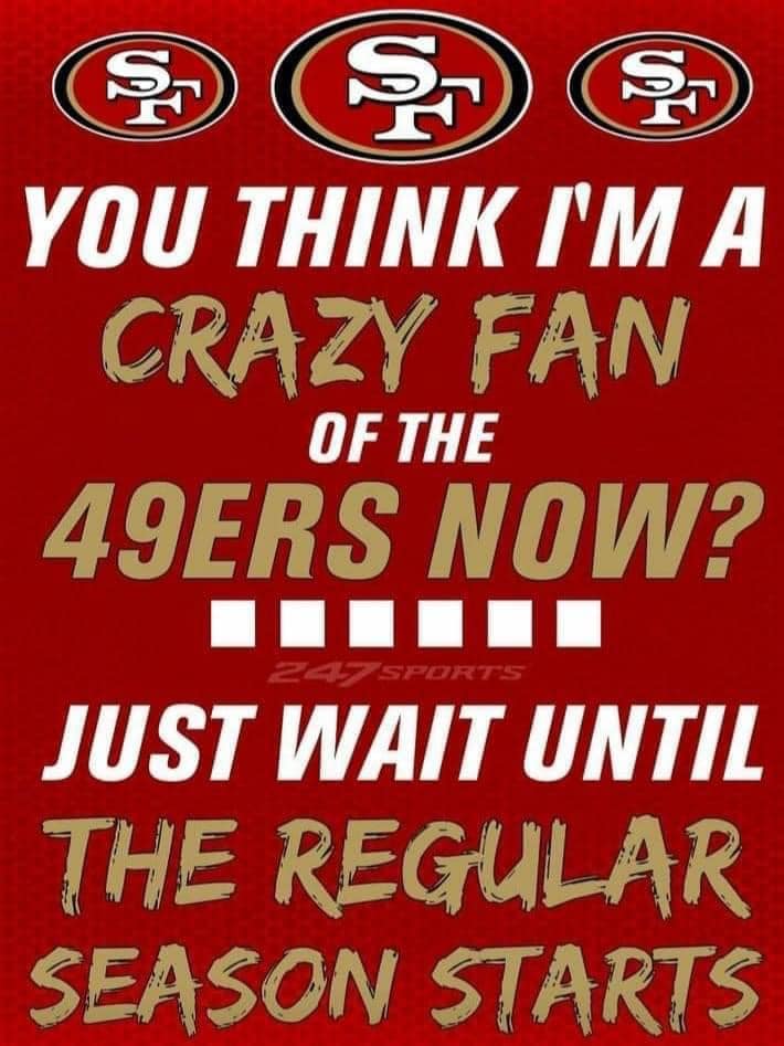 You think I'm a crazy fan of the 49ers now? Just wait until the regular season starts San Francisco 49ers