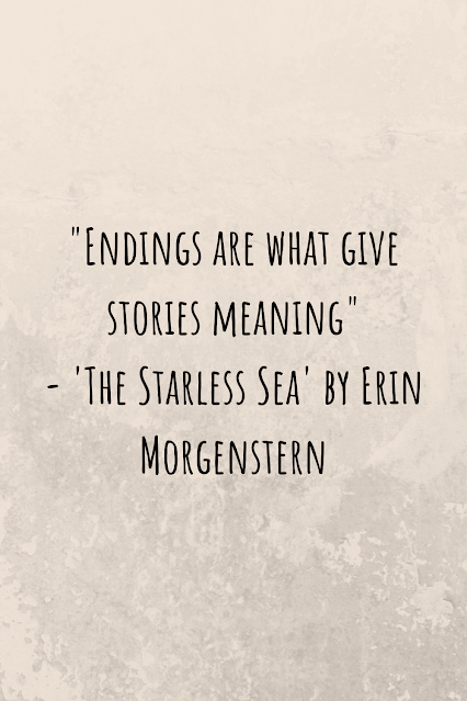 Grey background with black writing that reads: "Endings are what give stories meaning" - 'The Starless Sea' by Erin Morgenstern