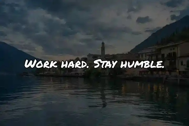 Work hard. Stay humble.