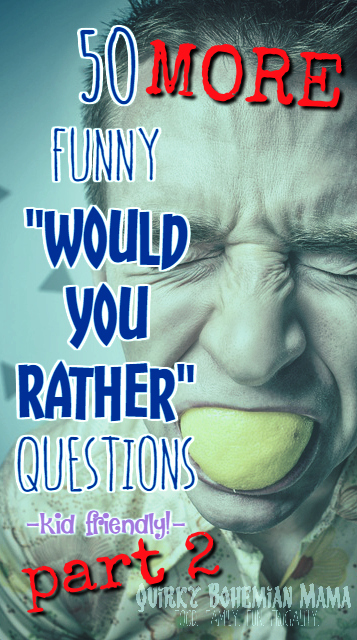 50 MORE Funny "Would You Rather" Questions for the Whole Family {kid friendly, family night game}  funny would you rather questions for kids would you rather questions funny clean would you rather questions hard would you rather questions for couples Searches related to funny would you rather questions for kids would you rather questions for middle school hilarious would you rather questions funny would you rather questions for middle schoolers would you rather questions for kids list would you rather for kids online would you rather game for kids online family night games family game night ideas adults family games at home game night party ideas family party games Bohemian blog Bohemian mom blog Bohemian mama blog bohemian mama blog Hippie mom blog Offbeat mom blog offbeat home offbeat living Offbeat mama bohemian parenting blogs like Offbeat mama