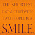 The shortest distance between two people is a SMILE. 