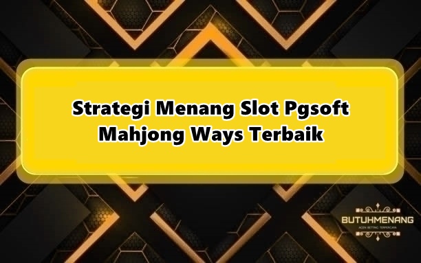 Strategi Menang Slot Pgsoft Mahjong Ways Terbaik