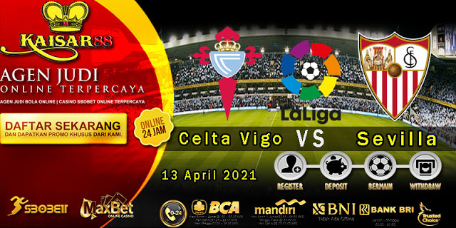 Prediksi Bola Terpercaya Liga Spanyol Celta Vigo vs Sevilla Spanyol 13 April 2021