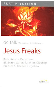 Jesus Freaks: Berichte von Menschen, die bereit waren, für ihren Glauben bis zum Äußersten zu gehen (Platin Edition)