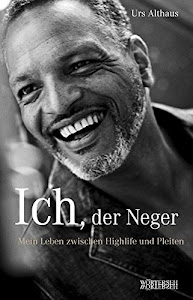 Ich, der Neger: Mein Leben zwischen Highlife und Pleiten