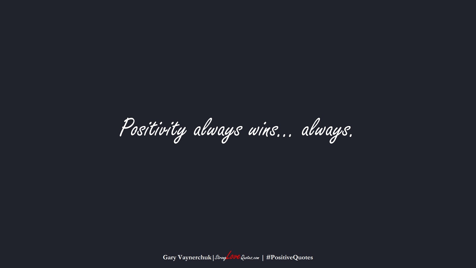 Positivity always wins… always. (Gary Vaynerchuk);  #PositiveQuotes