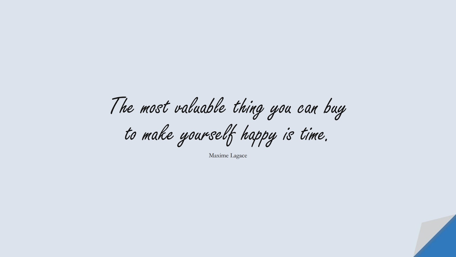 The most valuable thing you can buy to make yourself happy is time. (Maxime Lagace);  #HappinessQuotes