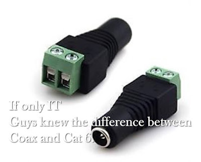 If only IT Guys knew the difference between Coax and Cat 6.