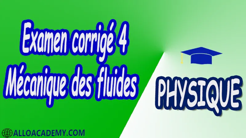 Examen corrigé 4 Mécanique des fluides pdf Physique Mécanique des fluides Calculs tensoriels Description des fluides Equation de bilans Contraintes et déformations Equation de Navier-stokes Ecoulements laminaires Analyse dimensionnelle et similitude Propriétés des fluides Statique des fluides Dynamique des fluides parfaits incompressibles Dynamique des fluides réels incompressibles Cours Résumé Exercices corrigés Examens corrigés Travaux dirigés td Devoirs corrigés Contrôle corrigé