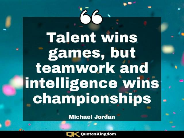 Michael Jordan famous quote. Quote from MJ. Talent wins games, but teamwork and intelligence ...