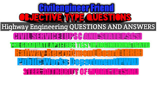 Highway Engineering Question No. 01 Group index method of design of flexible pavement is  (A) A theoretical method  (B) An empirical method based on physical properties of sub-grade soil  (C) An empirical method based on strength characteristics of sub-grade soil  (D) A semi empirical method  Answer: Option B  Question No. 02 Which of the following is considered to be the highest quality construction in the group of black  top pavements?  (A) Mastic asphalt  (B) Sheet asphalt  (C) Bituminous carpet  (D) Bituminous concrete  Answer: Option D  Question No. 03 Los Angeles testing machine is used to conduct  (A) Abrasion test  (B) Impact test  (C) Attrition test  (D) Crushing strength test  Answer: Option A  Question No. 04 When the width of car parking space and width of street are limited, generally preferred parking  system is  (A) Parallel parking  (B) 45° angle parking  (C) 65° angle parking  (D) 90° angle parking  Answer: Option A  Question No. 05 When the bituminous surfacing is done on already existing black top road or over existing cement  concrete road, the type of treatment given is  (A) Seal coat  (B) Tack coat  (C) Prime coat  (D) Spray of emulsion Answer: Option B  Question No. 06 In the penetration macadam construction, the bitumen is  (A) Sprayed after the aggregates are spread and compacted  (B) Premixed with aggregates and then spread  (C) Sprayed before the aggregates are spread and compacted  (D) None of the above  Answer: Option A  Question No. 07 The drain which is provided parallel to roadway to intercept and divert the water from hill slopes  is known as  (A) Sloping drain  (B) Catch-water drain  (C) Side drain  (D) Cross drain  Answer: Option B  Question No. 08 The function of an expansion joint in rigid pavements is to  (A) Relieve warping stresses  (B) Relieve shrinkage stresses  (C) Resist stresses due to expansion  (D) Allow free expansion  Answer: Option D  Question No. 09 Select the correct statement.  (A) More the value of group index, less thickness of pavement will be required  (B) More the value of CBR, greater thickness of pavement will be required  (C) Minimum and maximum values of group index can be 0 and 20 respectively  (D) All of the above  Answer: Option C  Question No. 10 Penetration test on bitumen is used for determining its  (A) Grade  (B) Viscosity  (C) Ductility  (D) Temperature susceptibility  Answer: Option A  Question No. 11 In soils having same values of plasticity index, if liquid limit is increased, then (A) Compressibility and permeability decrease and dry strength increases  (B) Compressibility, permeability and dry strength decrease  (C) Compressibility, permeability and dry strength increase  (D) Compressibility and permeability increase and dry strength decreases  Answer: Option D  Question No. 12 The maximum limit of water absorption for aggregate suitable for road construction is  (A) 0.4 %  (B) 0.6 %  (C) 0.8 %  (D) 1.0 %  Answer: Option B  Question No. 13 The critical combination of stresses for corner region in cement concrete roads is  (A) Load stress + warping stress frictional stress  (B) Load stress + warping stress + frictional stress  (C) Load stress + warping stress  (D) Load stress + frictional stress  Answer: Option C  Question No. 14 In highway construction, rolling starts from  (A) Sides and proceed to center  (B) Center and proceed to sides  (C) One side and proceed to other side  (D) Any of the above  Answer: Option A  Question No. 15 The most economical lighting layout which is suitable for narrow roads is  (A) Single side lighting  (B) Staggered system  (C) Central lighting system  (D) None of the above  Answer: Option A  Question No. 16 The ideal shape of a transition curve, is  (A) Clothoid  (B) Cubic spiral  (C) Cubic parabola  (D) Lamniscate  Answer: Option A Question No. 17 The full width of land acquired before finalising a highway, alignment is known  (A) Width of formation  (B) Right of way  (C) Carriage way  (D) Roadway  Answer: Option B  Question No. 18 Tyre pressure influences the  (A) Total depth of pavement  (B) Quality of surface course  (C) Both the above  (D) None of the above  Answer: Option B  Question No. 19 Any gradient on a road is said to be an exceptional gradient, if it is  (A) More than ruling gradient  (B) Less than average gradient  (C) More than floating gradient  (D) Less than minimum gradient or more than maximum gradient  Answer: Option D  Question No. 20 During last phase of the reconnaissance, details of the grade line is recorded on 2 metre poles to  indicate  (A) Direction of the proposed alignment  (B) Distance between the previous and forward pegs  (C) Relative elevations of pegs  (D) All the above  Answer: Option D  Question No. 21 The most suitable equipment for compacting clayey soils is a  (A) Smooth wheeled roller  (B) Pneumatic tyred roller  (C) Sheep foot roller  (D) Vibrator  Answer: Option C  Question No. 22 Pick up the correct statement from the following:  (A) Seasonal cycle of traffic volume during April and November, is usually near the annual  average (B) Mid-winter seasonal cycle of traffic is least  (C) Mid-summer seasonal cycle of traffic is highest  (D) All the above  Answer: Option D  Question No. 23 Three points A, B and C 500 m apart on a straight road have 500 m, 505 m and 510 m as their  reduced levels. The road is said to have  (A) No gradient between A and C (B) A positive gradient between A and C (C) A negative gradient between A and C (D) A negative gradient between A and B Answer: Option D  Question No. 24 Select the correct statement.  (A) Quantity of binder required for tack coat is less than that required for prime coat  (B) Prime coat treatment is given for plugging the voids in water bound macadam during  bituminous road construction  (C) Seal coat is the final coat over certain previous bituminous pavements  (D) A bitumen primer is a high viscosity cutback  Answer: Option D  Question No. 25 The minimum design speed of various types of highways in plain terrain is the same as the ruling  design speed of  (A) Rolling terrain  (B) Mountainous terrain  (C) Steep terrain  (D) None of these  Answer: Option A  Question No. 26 Excessive camber on pavements may cause  (A) Deterioration of central portion  (B) Slip of the speedy vehicles towards the edges  (C) Erosion of the berms  (D) All the above  Answer: Option D  Question No. 27 In hill roads the side drains arc provided  (A) Only on the hill side of road  (B) Only on the opposite side of hill  (C) On both sides of road (D) None of the above  Answer: Option A  Question No. 28 Selection of the routes, of highways depends upon  (A) Feasibility of attaining ruling gradient  (B) Avoidance of cutting hard rocks  (C) Minimum number of bridges  (D) All the above  Answer: Option D  Question No. 29 Maximum number of vehicles that can pass a given point on a lane during one hour without  creating unreasonable delay, is known as  (A) Traffic density of lane  (B) Basic capacity of lane  (C) Probable capacity of lane  (D) Practical capacity of lane  Answer: Option D  Question No. 30 A traffic rotary is justified where  (A) Number of intersecting roads is between 4 and 7  (B) Space is limited and costly  (C) When traffic volume is less than 500 vehicles per hour  (D) When traffic volume is more than 5000 vehicles per hour  Answer: Option A  Question No. 31 Pick up the correct statement from the following:  (A) Minimum desirable width of medians on rural highways is 5 metres  (B) Minimum width of medians should be 3 metres  (C) On long bridges and viaducts, the width of medians should be 1.5 m  (D) All the above  Answer: Option D  Question No. 32 Pick up the correct statement from the following:  (A) The cross fall of the shoulder should be at least 0.5% steeper than camber  (B) On super-elevated sections, the shoulders should be provided a cross fall equal to camber  (C) Earthen roads in general are provided steepest cross-fall  (D) All the above  Answer: Option D Question No. 33 If aggregate impact value is 20 to 30 percent, then it is classified as  (A) Exceptionally strong  (B) Strong  (C) Satisfactory for road surfacing  (D) Unsuitable for road surfacing  Answer: Option C  Question No. 34 Design of horizontal curves on highways, is based on  (A) Design speed of vehicles  (B) Permissible friction on the road surface  (C) Permissible centrifugal ratio  (D) All the above  Answer: Option D  Question No. 35 Set-back distance is the distance between  (A) Road land boundary and building line  (B) Road land boundary and control line  (C) Building line and control line  (D) Road land boundary and control line  Answer: Option A  Question No. 36 RC-2, MC-2 and SC-2 correspond to  (A) Same viscosity  (B) Viscosity in increasing order from RC-2 to SC-2  (C) Viscosity in decreasing order from RC-2 to SC-2  (D) None of the above  Answer: Option A  Question No. 37 Speed regulations on roads is decided on the basis of  (A) 60 percentile cumulative frequency  (B) 75 percentile cumulative frequency  (C) 80 percentile cumulative frequency  (D) 85 percentile cumulative frequency  Answer: Option D  Question No. 38 At intersection of roads, the traffic volume study is carried out to ascertain the number of vehicles  (A) Moving along straights  (B) Turning left  (C) Turning right (D) All the above  Answer: Option D  Question No. 39 Flexible pavement distribute the wheel load  (A) Directly to sub-grade  (B) Through structural action  (C) Through a set of layers to the sub-grade  (D) None of the above  Answer: Option C  Question No. 40 The most commonly adopted method to provide super-elevation on roads, is by pivoting the road  surface about  (A) Outer edge so that the inner edge is lowered  (B) Crown so that outer edge is raised and inner edge is lowered  (C) Inner edge so that outer edge is raised  (D) None of these  Answer: Option C  Question No. 41 When load is applied on concrete pavement  (A) Away from edges, the maximum bending moment is negative  (B) Away from edges, the maximum bending moment cause compression  (C) On the edges, the maximum stress is parallel to the edge of the slab  (D) None of these  Answer: Option C  Question No. 42 The fundamental factor in the selection of pavement type is  (A) Climatic condition  (B) Type and intensity of traffic  (C) Sub-grade soil and drainage conditions  (D) Availability of funds for the construction project  Answer: Option B  Question No. 43 If the coefficient of friction on the road surface is 0.15 and a maximum super-elevation 1 in 15 is  provided, the maximum speed of the vehicles on a curve of 100 metre radius, is  (A) 32.44 km/hour  (B) 42.44 kg/hour  (C) 52.44 km/hour  (D) 62.44 km/hour  Answer: Option C Question No. 44 Pick up the correct statement from the following:  (A) Various geometric design features and generally guided by ruling design speed  (B) The design speed for a given highway should preferably be uniform  (C) Abrupt change in the design speed should not be permitted  (D) All the above  Answer: Option D  Question No. 45 For the construction of water bound macadam roads, the correct sequence of operations after  spreading coarse aggregates is  (A) Dry rolling, wet rolling, application of screening and application of filler  (B) Dry rolling, application of filler, wet rolling and application of screening  (C) Dry rolling, application of screening, wet rolling and application of filler  (D) Dry rolling, application of screening, application of filler and wet rolling  Answer: Option C  Question No. 46 In case of a multi-lane road, overtaking is generally permitted  (A) From right  (B) From left  (C) From both sides right and left  (D) Not at all  Answer: Option C  Question No. 47 If degree of a road curve is defined by assuming the standard length of an arc as 30 metres, the  radius of 1° curve is equal  (A) 1719 m  (B) 1146 m  (C) 1046 m  (D) 1619 m  Answer: Option A  Question No. 48 The walls which are necessary on the hill side of roadway where earth has to be retained from  slipping is known as  (A) Retaining wall  (B) Breast wall  (C) Parapet wall  (D) None of the above  Answer: Option B  Question No. 49 If cross slope of a country is greater than 60%, the terrain is classified as (A) Rolling  (B) Mountainous  (C) Steep  (D) Plain  Answer: Option C  Question No. 50 The length of a transition curve, is governed by  (A) Rate of change of radial acceleration  (B) Rate of change of super-elevation  (C) Both (a) and (b)  (D) Neither (a) nor (b)  Answer: Option C  Question No. 51 When a number of roads are meeting at a point and only one of the roads is important, then the  suitable shape of rotary is  (A) Circular  (B) Tangent  (C) Elliptical  (D) Turbine  Answer: Option B  Question No. 52 A gradient along which the vehicle does not require any tractive effort to maintain a specified  speed, is known as  (A) Ruling gradient  (B) Pushing gradient  (C) Floating gradient  (D) Minimum gradient  Answer: Option C  Question No. 53 In welded wire mesh, the longitudinal wire is placed at  (A) 10 cm centres  (B) 15 cm centres  (C) 20 cm centres  (D) 25 cm centres  Answer: Option B  Question No. 54 Percentage of free carbon in bitumen is  (A) More than that in tar  (B) Less than that in tar  (C) Equal to that in tar (D) None of the above  Answer: Option B  Question No. 55 Pavement is said to be flexible if it contains  (A) Water bound macadam surface  (B) Stabilised soil base constructed of lime cement or tar  (C) Bitumen-bound stone layer of varying aggregates  (D) All the above  Answer: Option D  Question No. 56 Hill roads are  (A) Provided camber along spur curves  (B) Provided camber along valley curves  (C) Seldom provided a camber  (D) None of these  Answer: Option C  Question No. 57 The method of design of flexible pavement as recommended by IRC is  (A) Group index method  (B) CBR method  (C) Westergaard method  (D) Benkelman beam method  Answer: Option B  Question No. 58 A district road with a bituminous pavement has a horizontal curve of 1000 m for a design speed of  75 km ph. The super-elevation is  (A) 1 in 40  (B) 1 in 50  (C) 1 in 60  (D) 1 in 70  Answer: Option A  Question No. 59 The head of public works department of any Indian state, is  (A) Transport Minister  (B) Chief Engineer  (C) Superintending Engineer  (D) Executive Engineer  Answer: Option B Question No. 60 Tie bars in cement concrete pavements are at  (A) Expansion joints  (B) Contraction joints  (C) Warping joints  (D) Longitudinal joints  Answer: Option D  Question No. 61 As per recommendations of I.R.C., traffic volume study is carried out for rural roads for 7 days  continuously during  (A) Harvesting  (B) Lean season  (C) Harvesting and lean season  (D) None of these  Answer: Option C  Question No. 62 Formation width of a hill road is the distance between  (A) Outer end of side drain to outer end of parapet wall  (B) Outer end of side drain to inner end of parapet wall  (C) Inner end of side drain to outer end of parapet wall  (D) Inner end of side drain to inner end of parapet wall  Answer: Option A  Question No. 63 The camber of shoulders in water bound macadam roads is  (A) Equal to the cross slope of pavement  (B) Less than the cross slope of pavement  (C) Greater than the cross slope of pavement  (D) Zero  Answer: Option A  Question No. 64 Traffic surveys are carried out  (A) To know the type of traffic  (B) To determine the facilities to traffic regulations  (C) To design proper drainage system  (D) All the above  Answer: Option D  Question No. 65 The difference in gradients after full super-elevation and the initial alignment of a road, is known  as  (A) Ruling gradient (B) Rising gradient  (C) Compensated gradient  (D) Differential gradient  Answer: Option D  Question No. 66 The camber for hill roads in case of bituminous surfacing is adopted as  (A) 2 %  (B) 2.5 %  (C) 3 %  (D) 4 %  Answer: Option B  Question No. 67 If C is basic capacity per lane, V is velocity in km/hour, S is stopping distance plus length of the  vehicles in metres, the formula C = 1000V/S is applicable to  (A) District roads  (B) Two lane roads  (C) Two lane roads in one direction  (D) None of these  Answer: Option C  Question No. 68 To prevent movement of moisture from sub-grade to road pavement on embankments about 0.6  m to 1 m higher than water table, the thickness of cut off layer of coarse sand used, is  (A) 15 cm  (B) 20 cm  (C) 30 cm  (D) None of these  Answer: Option D  Question No. 69 The direct interchange ramp involves  (A) Diverging to the right side and merging from left  (B) Diverging to the left side and merging from right  (C) Diverging to the right side and merging from right  (D) Diverging to the left side and merging from left  Answer: Option C  Question No. 70 Design of flexible pavements is based on  (A) Mathematical analysis  (B) Empirical formulae  (C) A compromise of pure theory and pure empirical formula  (D) None of these Answer: Option C  Question No. 71 The total value of extra widening required at a horizontal curve on a two lane hill road of radius 42  m for a design speed of 50 kmph and for vehicles with wheel base 6 m, is  (A) 0.500 m  (B) 0.589 m  (C) 1.089 m  (D) 0.089 m  Answer: Option C  Question No. 72 Which of the following represents hardest grade of bitumen?  (A) 30/40  (B) 60/70  (C) 80/100  (D) 100/120  Answer: Option A  Question No. 73 The weight of vehicles affects  (A) Pavement thickness  (B) Ruling gradient  (C) Limiting gradient  (D) All the above  Answer: Option D  Question No. 74 Pick up the correct statement from the following:  (A) The height of head light above road surface, is taken as 0.75 m  (B) The beam of head light is up to one degree upwards from the grade of road  (C) While designing the valley curve, the height of the object is assumed nil  (D) All the above  Answer: Option D  Question No. 75 The number of repetitions, which the pavement thickness designed for a given wheel load should  be able to support during the life pavement is  (A) 1000  (B) 10,000  (C) 1,00,000  (D) 10,00,000  Answer: Option D  Question No. 76 According to the recommendations of Nagpur Conference, the width formation of an ideal  National Highway in hard rock cutting, is  (A) 8.9 m  (B) 7.9 m  (C) 6.9 m  (D) 6.5 m  Answer: Option B  Question No. 77 Setting out of Lemniscate transition curves, is done with  (A) Perpendicular offsets  (B) Radial offsets  (C) Deflection angles  (D) Polar deflection angles  Answer: Option D  Question No. 78 Maximum daily traffic capacity of bituminous pavements is  (A) 500 tonnes per day  (B) 1000 tonnes per day  (C) 1500 tonnes per day  (D) 2000 tonnes per day  Answer: Option C  Question No. 79 The head light of vehicles should be such that its lower beam illuminates objects at  (A) 10 m  (B) 20 m  (C) 30 m  (D) 40 m  Answer: Option C  Question No. 80 The gradients of trace cuts for hilly roads, are kept  (A) Equal to ruling gradient  (B) 10 to 20 per cent easier than ruling gradients  (C) 10 to 20 per cent steeper than ruling gradients  (D) None of these  Answer: Option B  Question No. 81 Which of the following represents a carpet of sand-bitumen mix without coarse aggregates?  (A) Mastic asphalt  (B) Sheet asphalt (C) Bituminous carpet  (D) Bituminous concrete  Answer: Option B  Question No. 82 Reinforcement in cement concrete slab of road pavements, is placed  (A) Longitudinally  (B) Transversely  (C) Longitudinally and transversely  (D) In the form of welded wire mesh  Answer: Option D  Question No. 83 The ability of a driver to stop the vehicle moving with the designed speed, depends upon:  (A) Perception time  (B) Brake reaction time  (C) Efficiency of the brakes  (D) All the above  Answer: Option D  Question No. 84 Maximum number of vehicles can be parked with  (A) Parallel parking  (B) 30° angle parking  (C) 45° angle parking  (D) 90° angle parking  Answer: Option D  Question No. 85 On concrete roads, the camber generally provided, is  (A) 1 in 20 to 1 in 24  (B) 1 in 30 to 1 in 48  (C) 1 in 36 to 1 in 48  (D) 1 in 60 to 1 in 72  Answer: Option D  Question No. 86 If d is the economic designed depth of a slab, the thickness of the cement concrete pavement slab  at interior, is kept  (A) 1.275 d (B) 1.125 d (C) 0.85 d (D) 0.75 d Answer: Option C Question No. 87 The ductility value of bitumen for suitability in road construction should not be less than  (A) 30 cm  (B) 40 cm  (C) 50 cm  (D) 60 cm  Answer: Option C  Question No. 88 If L is the length of a moving vehicle and R is the radius of curve, the extra mechanical width b to  be provided on horizontal curves,  (A) L/R (B) L/2R (C) L²/2R (D) L/3R Answer: Option C  Question No. 89 Interior thickness of concrete road slab for design wheel load 6300 kg and permissible flexural  stress 21 kg/cm2 , is  (A) 17.0 cm  (B) 25.5 cm  (C) 34.0 cm  (D) 42.5 cm  Answer: Option B  Question No. 90 For rapid curing cutbacks, the oil used is  (A) Gasoline  (B) Kerosene oil  (C) Light diesel  (D) Heavy diesel  Answer: Option A  Question No. 91 The width of different roads as recommended in Nagpur plan by the Indian Road Conference for  hilly region, is  (A) Same for National Highways  (B) Different for National Highways  (C) Same for State Highways  (D) Same for Major District roads  Answer: Option B  Question No. 92 To prevent a head-on-collision of vehicles travelling in opposite directions along four-lane roads (A) Markings on the road are provided  (B) Physical dividers are provided  (C) Area dividers are provided  (D) Medians of wide area are provided  Answer: Option D  Question No. 93 The maximum thickness of expansion joint in rigid pavements is  (A) 0  (B) 25 mm  (C) 50 mm  (D) 100 mm  Answer: Option B  Question No. 94 Length of vehicles does not affect  (A) Extra widening  (B) Minimum radius of turning  (C) Passing sight distance  (D) Width of shoulders  Answer: Option D  Question No. 95 The type of curves generally provided on highways, is  (A) Critical curve  (B) Transition curve  (C) Vertical curve  (D) All the above  Answer: Option D  Question No. 96 The thickness of bituminous carpet varies from  (A) 20 to 25 mm  (B) 50 to 75 mm  (C) 75 to 100 mm  (D) 100 to 120 mm  Answer: Option A  Question No. 97 The advantage of providing super-elevation on roads, is  (A) Higher speed of vehicles  (B) Increased volume of traffic  (C) Reduced maintenance cost of the roads  (D) All the above  Answer: Option D Question No. 98 Gradient resistance of moving vehicles along down slopes, is  (A) + 7 kg/tonne  (B) + 9 kg/tonne  (C) - 9 kg/tonne  (D) - 7 kg/tonne  Answer: Option C  Question No. 99 As per IRC recommendations, the average level of illumination on important roads carrying fast  traffic is  (A) 10 Lux  (B) 15 Lux  (C) 20 Lux  (D) 30 Lux  Answer: Option D  Question No. 100 Camber in pavements is provided by  (A) Straight line method  (B) Parabola method  (C) Straight at the edges and parabolic at the crown  (D) All the above  Answer: Option D