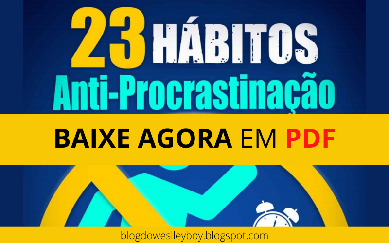 23 hábitos anti-procrastinação em pdf- no blog do weslley boy