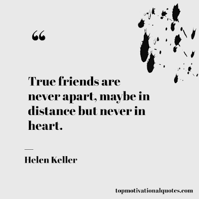 positive - true friends are never apart may be in distance but never in heart by helen keller