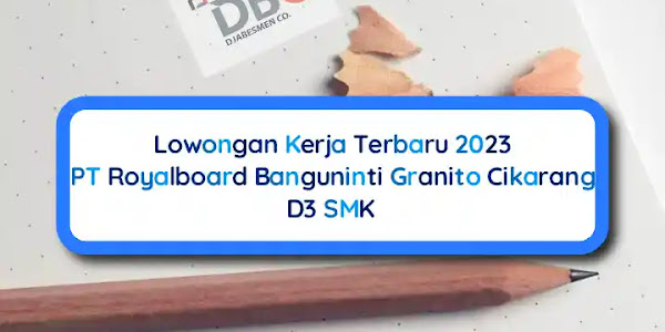 2 Posisi Lowongan Kerja PT Royalboard Banguninti Cikarang D3 SMK 