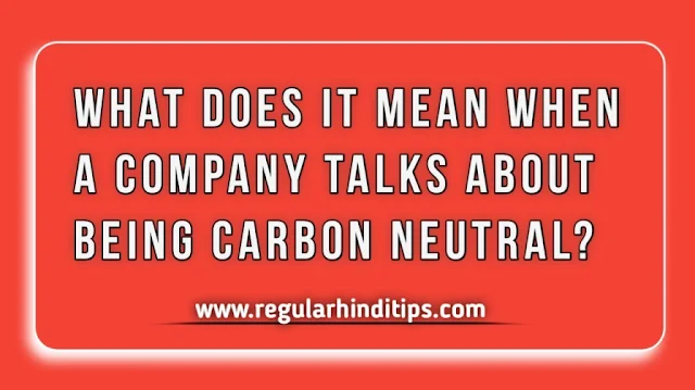 What does it mean when a company talks about being carbon neutral