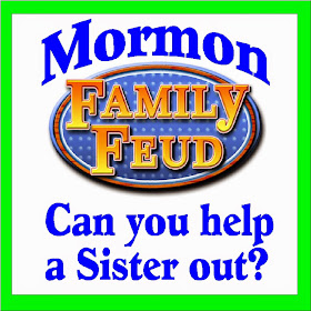 Mormon-Family-Feud-Questionaire. Can you help me out?