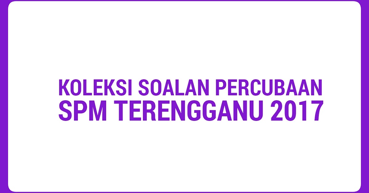 Koleksi Soalan Percubaan SPM Terengganu 2018 - MyBelajar